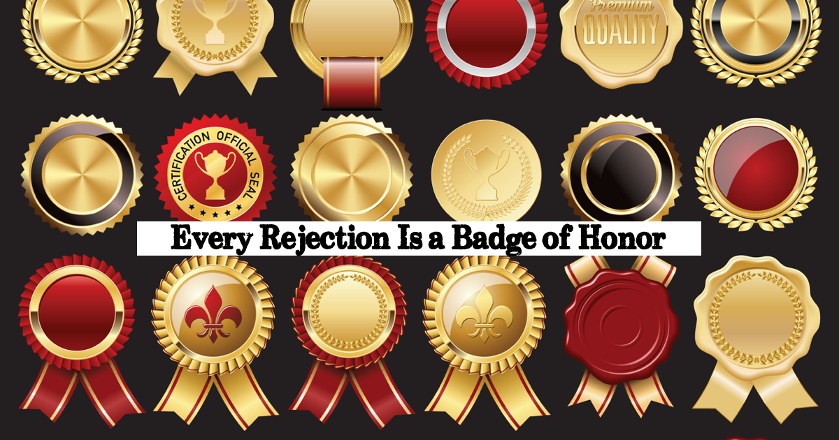 Every Rejection Is a Badge of Honor